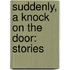 Suddenly, A Knock On The Door: Stories
