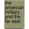 The American Military and the Far East by Military History Symposium (U. S ) (9th