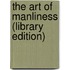 The Art Of Manliness (Library Edition)