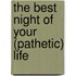 The Best Night of Your (Pathetic) Life