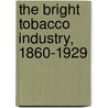 The Bright Tobacco Industry, 1860-1929 door Nannie M. Tilley
