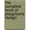 The Complete Book of Playground Design door Marta Rojals