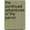 The Continued Adventures Of The Parrot by Gary Brown