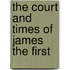 The Court And Times Of James The First