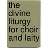 The Divine Liturgy for Choir and Laity door Laurence Campbell