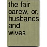 The Fair Carew, Or, Husbands and Wives by Unknown