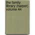 The Family Library (Harper). Volume 44