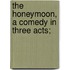 The Honeymoon, a Comedy in Three Acts;