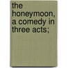 The Honeymoon, a Comedy in Three Acts; by Arnold Bennettt