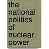 The National Politics of Nuclear Power door Scott Victor Valentine