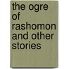 The Ogre Of Rashomon And Other Stories door Belinda Gallagher