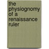 The Physiognomy of a Renaissance Ruler by Eniko Békés