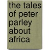 The Tales of Peter Parley about Africa door Samuel G. Goodrich