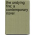 The Undying Fire; A Contemporary Novel