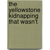 The Yellowstone Kidnapping That Wasn't by Steven Brezenoff