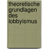 Theoretische Grundlagen des Lobbyismus door Peter Siegl