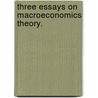 Three Essays On Macroeconomics Theory. by Julia Goodman Marshall