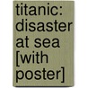 Titanic: Disaster At Sea [With Poster] door Philip Wilkinson