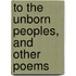 To the Unborn Peoples, and Other Poems