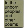 To the Unborn Peoples, and Other Poems door Ellen Maria Huntington Gates
