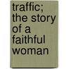 Traffic; The Story of a Faithful Woman by Ernest Temple Thurston