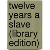 Twelve Years A Slave (Library Edition) door Solomon Northup