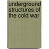 Underground Structures Of The Cold War by Paul Ozorak