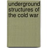 Underground Structures Of The Cold War by Paul Ozorak