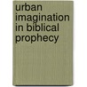 Urban Imagination in Biblical Prophecy door Mary E. Mills