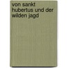 Von Sankt Hubertus und der wilden Jagd by Dieter Kremp