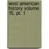 West American History Volume 15, Pt. 1