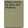 William Morris, His Work and Influence door A 1868 Clutton-Brock