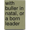 With Buller in Natal, or a Born Leader door George Alfred Henty