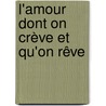 L'amour dont on crève et qu'on rêve by Almut Koch