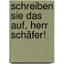Schreiben Sie das auf, Herr Schäfer!