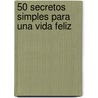 50 Secretos Simples Para Una Vida Feliz door Luci Swindoll