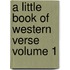 A Little Book of Western Verse Volume 1