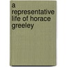 A Representative Life of Horace Greeley door L.U. Reavis