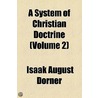 A System of Christian Doctrine Volume 2 by Isaak August Dorner