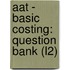 Aat - Basic Costing: Question Bank (L2)