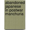 Abandoned Japanese in Postwar Manchuria door Yeeshan Chan