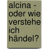 Alcina - oder wie verstehe ich Händel? door Gerd Hamann