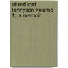 Alfred Lord Tennyson Volume 1; A Memoir by Baron Hallam Tennyson Tennyson