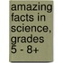 Amazing Facts in Science, Grades 5 - 8+