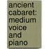 Ancient Cabaret: Medium Voice and Piano