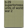B-29 Superfortress Units Of World War 2 door Robert F. Dorr