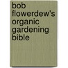 Bob Flowerdew's Organic Gardening Bible door Bob Flowerdew