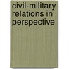 Civil-Military Relations In Perspective by Stephen J. Cimbala