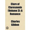 Clare of Claresmede; A Romance Volume 3 by Charles Gibbon