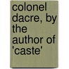 Colonel Dacre, by the Author of 'Caste' door Emily Jolly